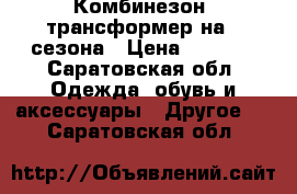 Комбинезон- трансформер на 3 сезона › Цена ­ 1 500 - Саратовская обл. Одежда, обувь и аксессуары » Другое   . Саратовская обл.